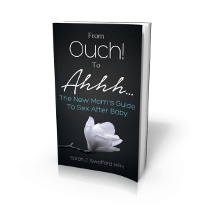 From Ouch To Ahhh...The New Mom's Guide To Sex After Baby by Sarah J Swofford, MPH