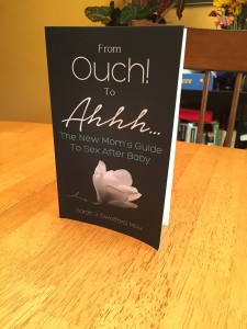Sarah J Swofford. From Ouch! To Ahhh...The New Mom's Guide To Sex After Baby