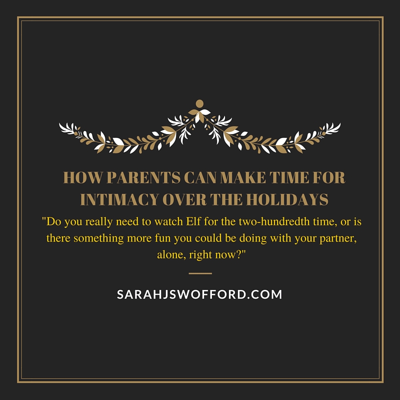 How Parents Can Make Time For Intimacy Over The Holidays